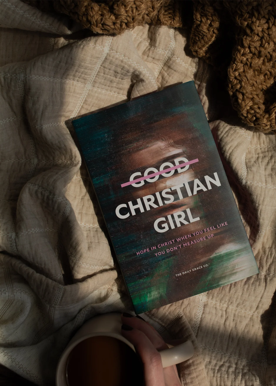 Good Christian Girl | Hope in Christ When You Feel Like You Don't Measure Up